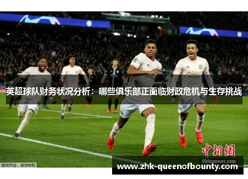 英超球队财务状况分析：哪些俱乐部正面临财政危机与生存挑战