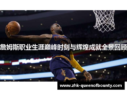 詹姆斯职业生涯巅峰时刻与辉煌成就全景回顾