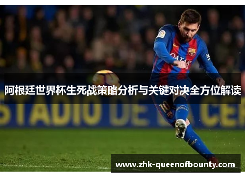 阿根廷世界杯生死战策略分析与关键对决全方位解读