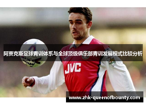 阿贾克斯足球青训体系与全球顶级俱乐部青训发展模式比较分析