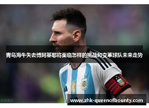 青岛海牛失去博阿基耶将面临怎样的挑战和变革球队未来走势